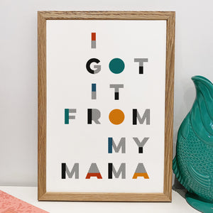 'I Got It From My Mama' Typographic Print